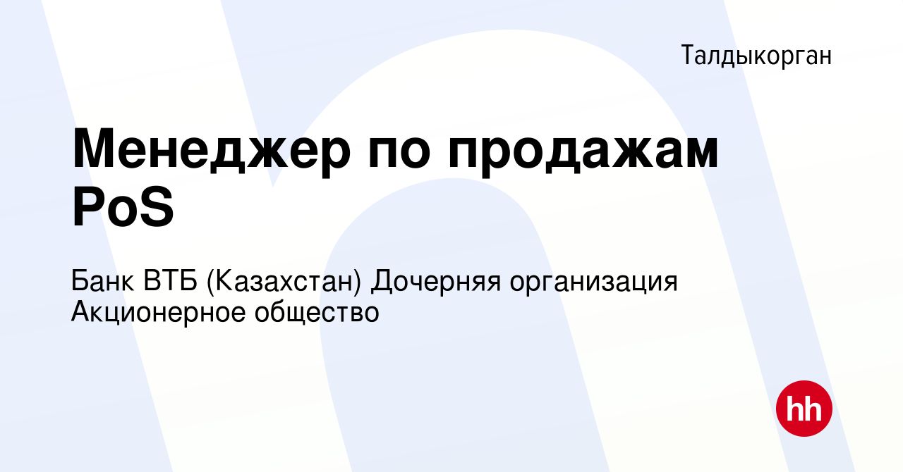 Вакансия Менеджер по продажам PoS в Талдыкоргане, работа в компании Банк  ВТБ (Казахстан) Дочерняя организация Акционерное общество (вакансия в  архиве c 5 апреля 2019)