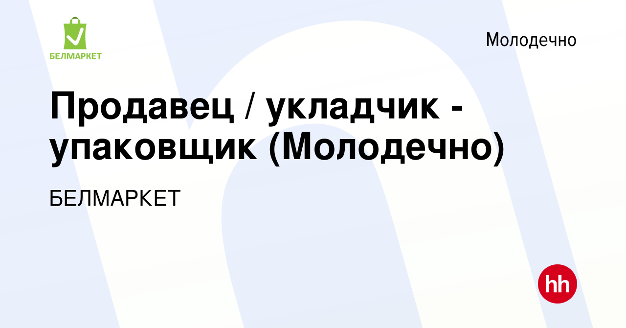 Вакансия Продавец / укладчик - упаковщик (Молодечно) в Молодечно, работа в  компании БЕЛМАРКЕТ (вакансия в архиве c 21 февраля 2019)