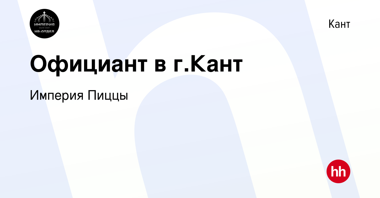 Вакансия Официант в г.Кант в Канте, работа в компании Империя Пиццы  (вакансия в архиве c 15 февраля 2019)