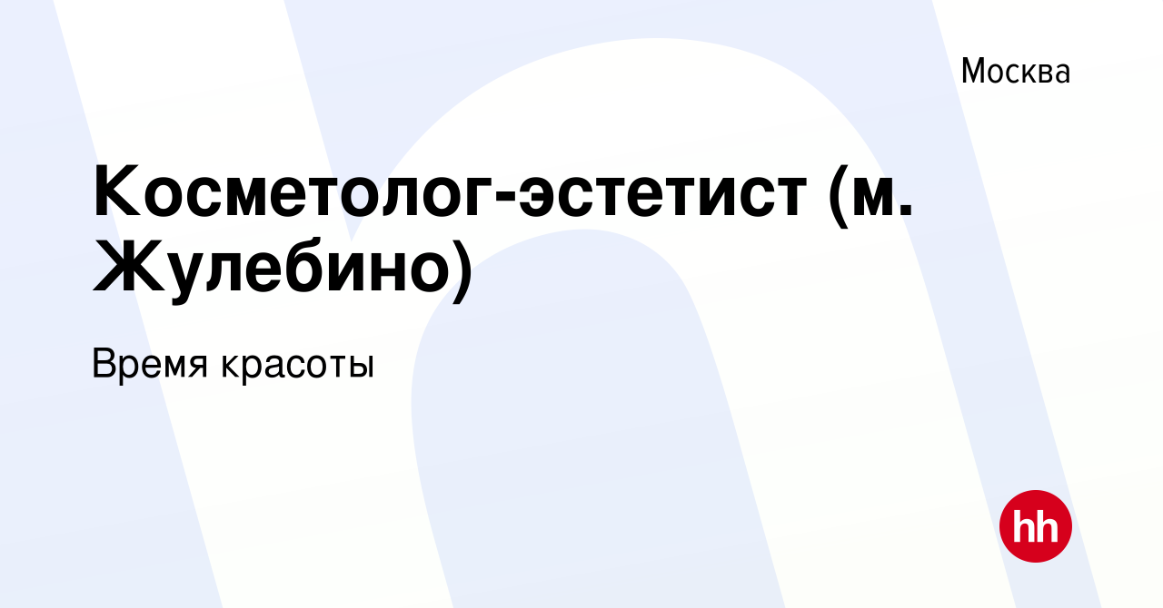 Вакансия Косметолог-эстетист (м. Жулебино) в Москве, работа в компании  Время красоты (вакансия в архиве c 31 января 2019)