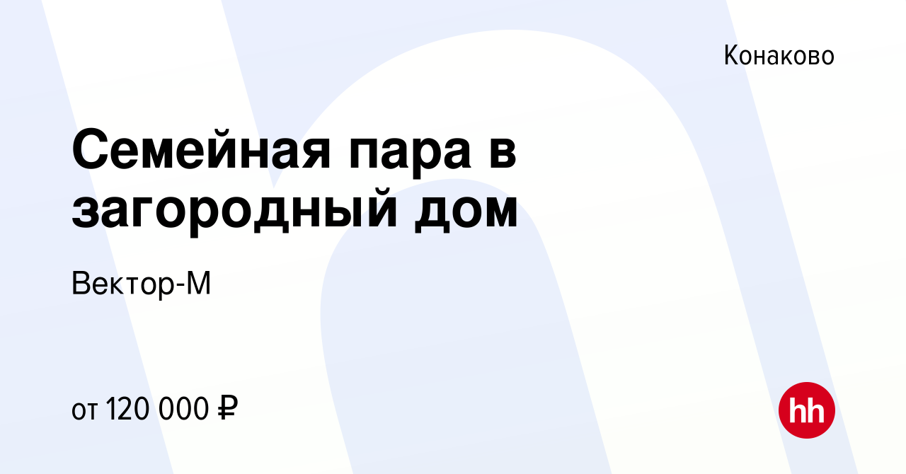 Вакансия Семейная пара в загородный дом в Конаково, работа в компании  Вектор-М (вакансия в архиве c 16 февраля 2019)