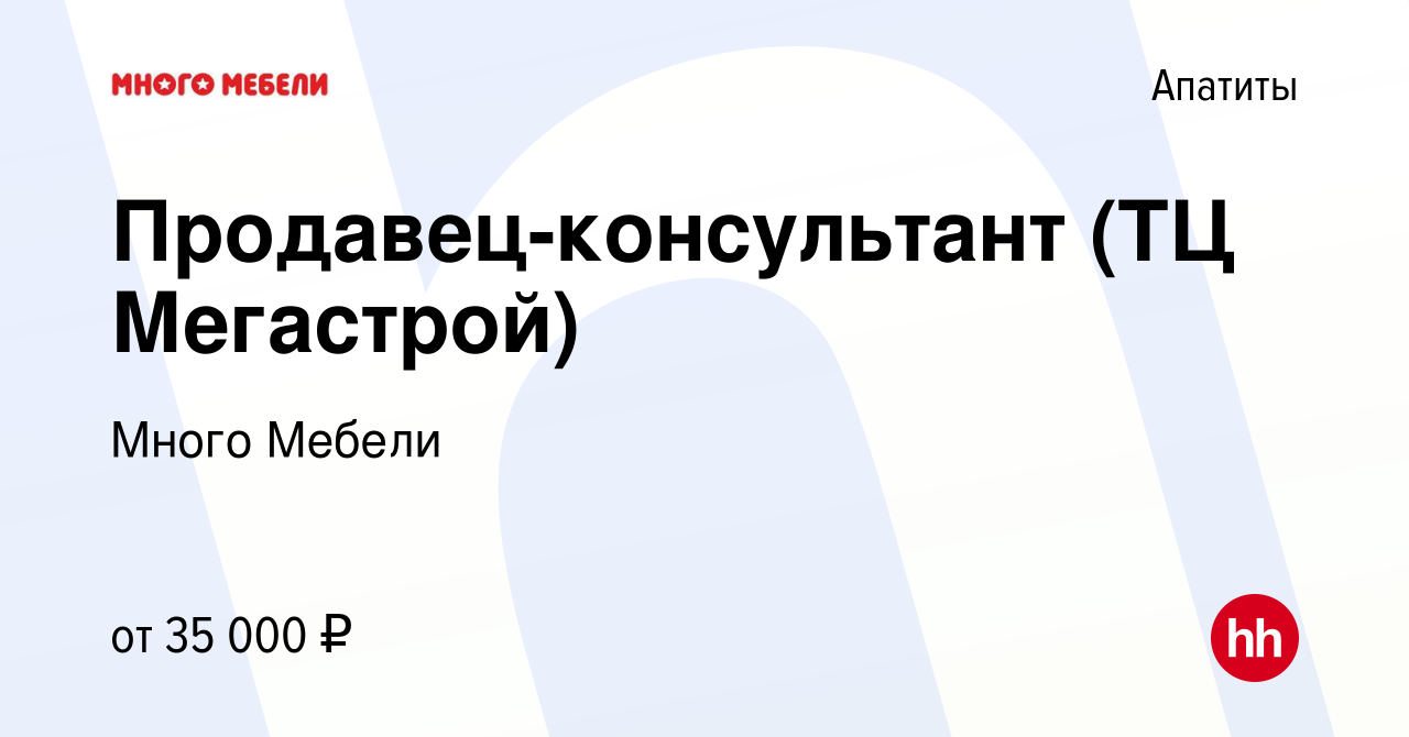 Вакансия Продавец-консультант (ТЦ Мегастрой) в Апатитах, работа в компании  Много Мебели (вакансия в архиве c 20 февраля 2019)