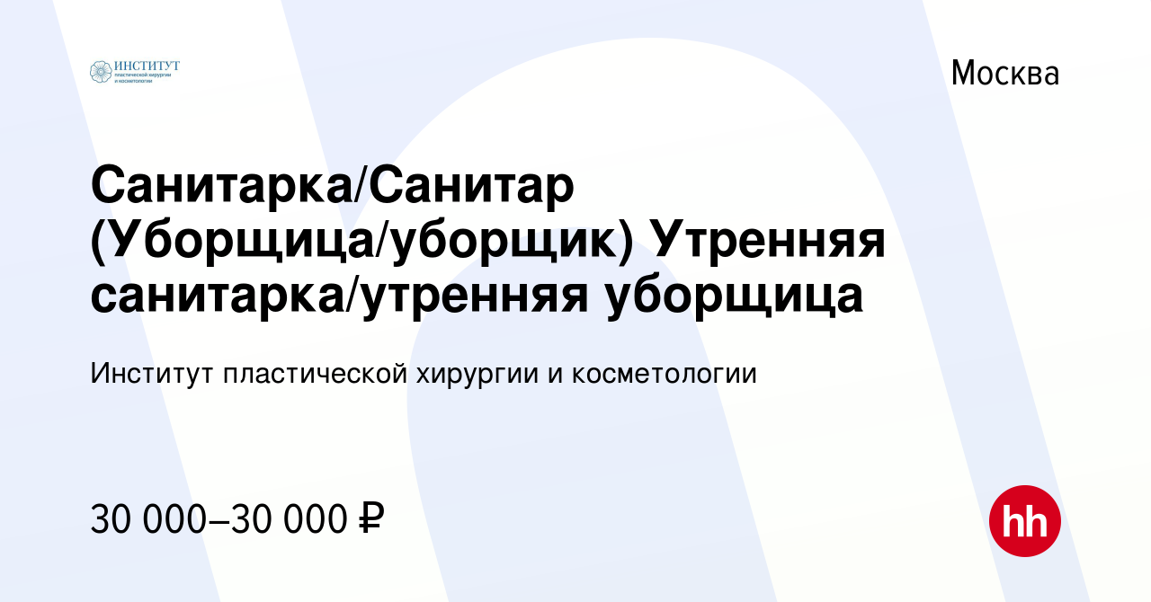 Вакансия Санитарка/Санитар (Уборщица/уборщик) Утренняя санитарка/утренняя  уборщица в Москве, работа в компании Институт пластической хирургии и  косметологии (вакансия в архиве c 18 сентября 2019)