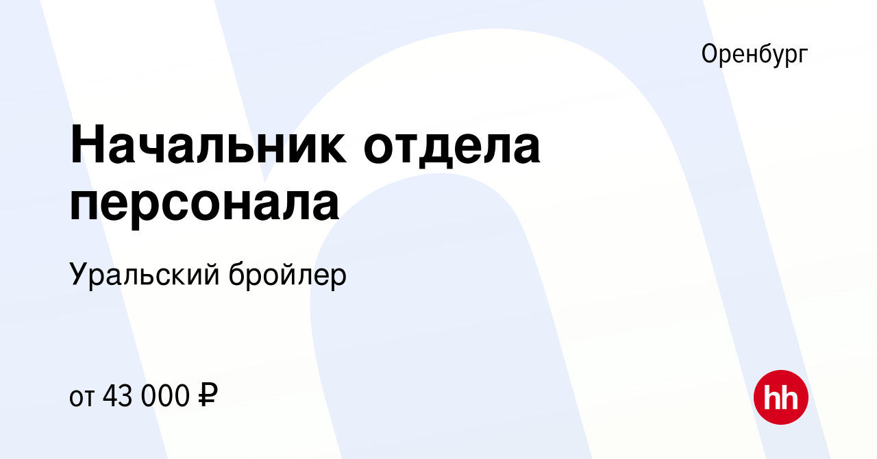 Вакансия Начальник отдела персонала в Оренбурге, работа в компании Уральский  бройлер (вакансия в архиве c 30 января 2019)