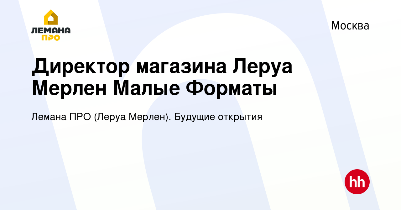 Вакансия Директор магазина Леруа Мерлен Малые Форматы в Москве, работа в  компании Леруа Мерлен. Будущие открытия (вакансия в архиве c 21 февраля  2019)