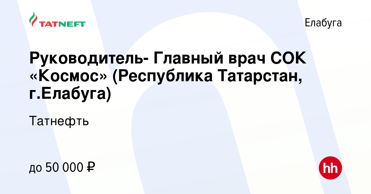 Вакансия Руководитель- Главный врач СОК «Космос» (Республика Татарстан, г. Елабуга) в Елабуге, работа в компании Татнефть (вакансия в архиве c 29  января 2019)