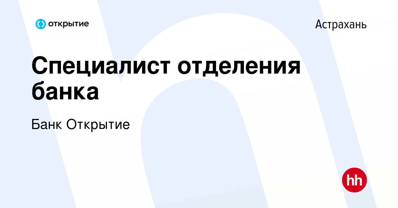 Вакансия Специалист отделения банка в Астрахани, работа в компании Банк  Открытие (вакансия в архиве c 20 июня 2019)