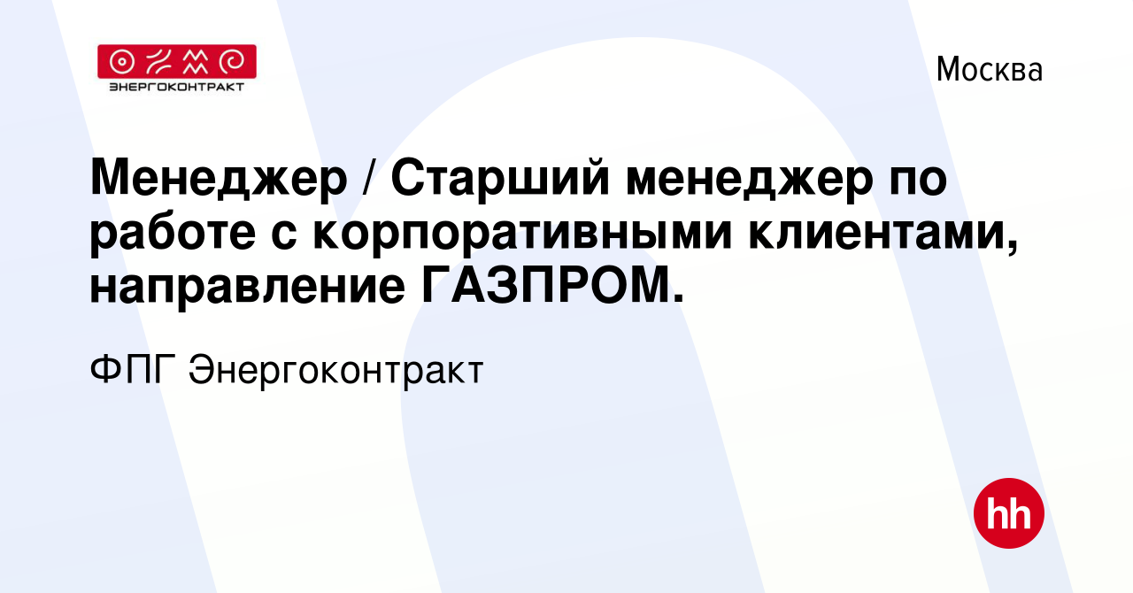 Вакансия Менеджер / Старший менеджер по работе с корпоративными клиентами,  направление ГАЗПРОМ. в Москве, работа в компании ФПГ Энергоконтракт  (вакансия в архиве c 16 апреля 2019)