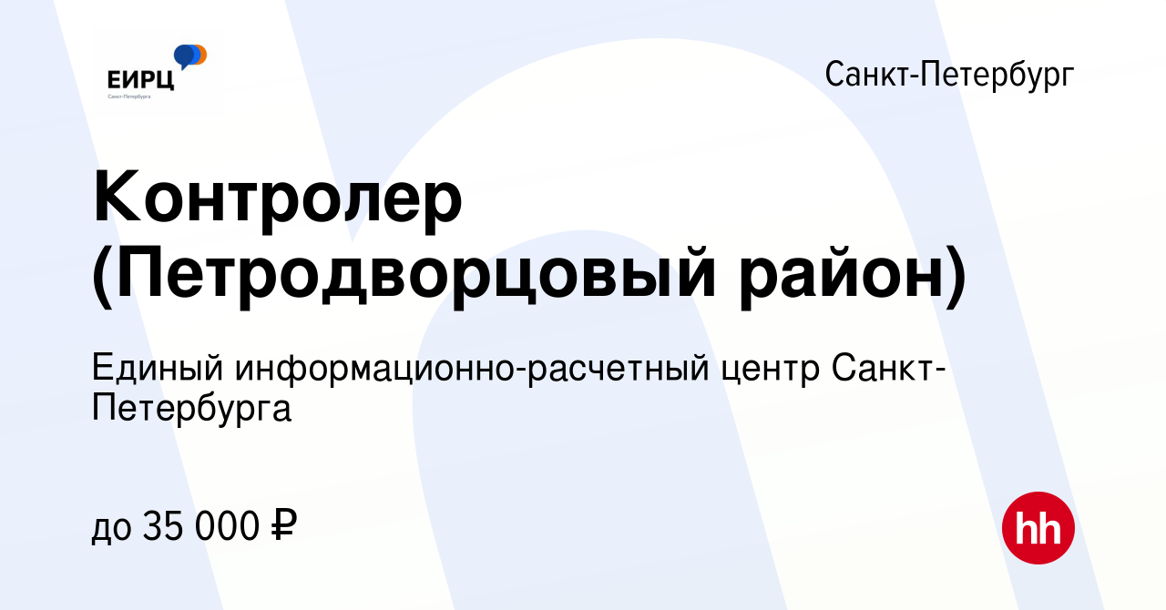 Вакансия Контролер (Петродворцовый район) в Санкт-Петербурге, работа в  компании Единый информационно-расчетный центр Санкт-Петербурга (вакансия в  архиве c 4 марта 2020)