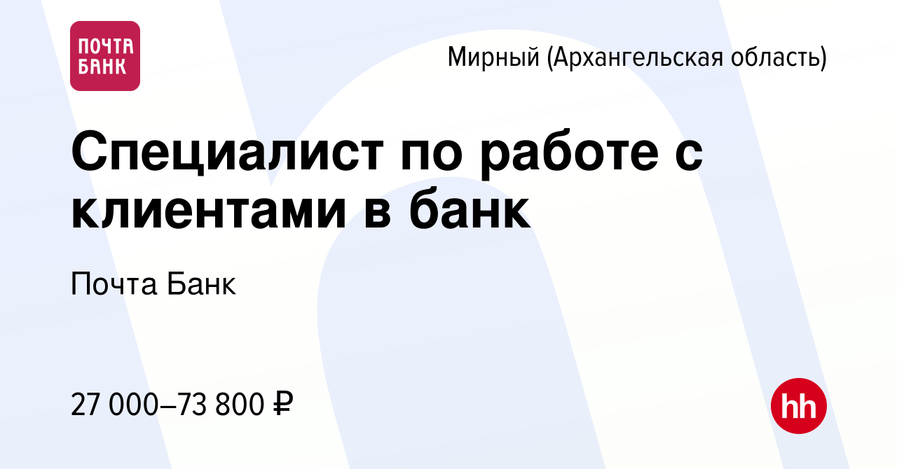 Вакансия Специалист по работе с клиентами в банк в Мирном, работа в  компании Почта Банк (вакансия в архиве c 18 февраля 2019)