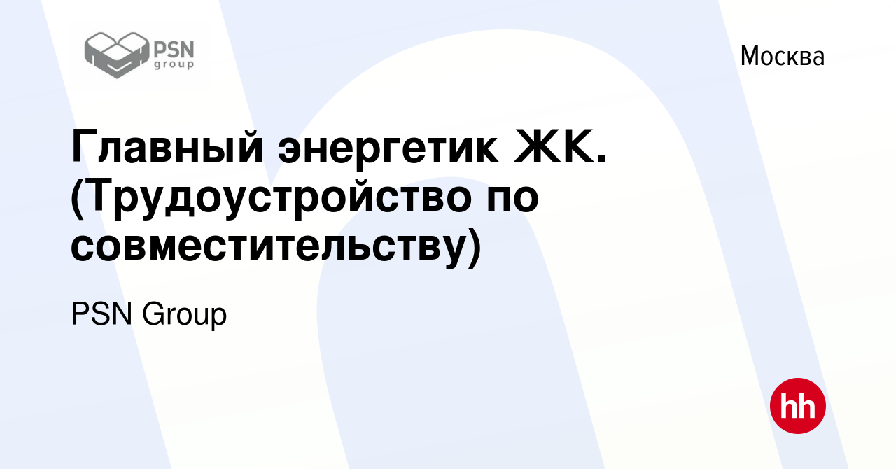 Вакансия Главный энергетик ЖК. (Трудоустройство по совместительству) в  Москве, работа в компании PSN Group (вакансия в архиве c 13 марта 2019)