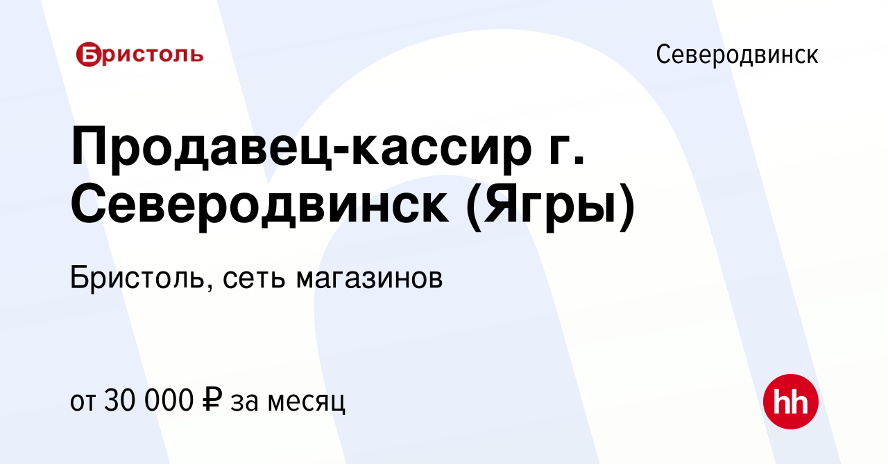 Вакансия Продавец-кассир г. Северодвинск (Ягры) в Северодвинске, работа в  компании Бристоль, сеть магазинов (вакансия в архиве c 7 октября 2019)