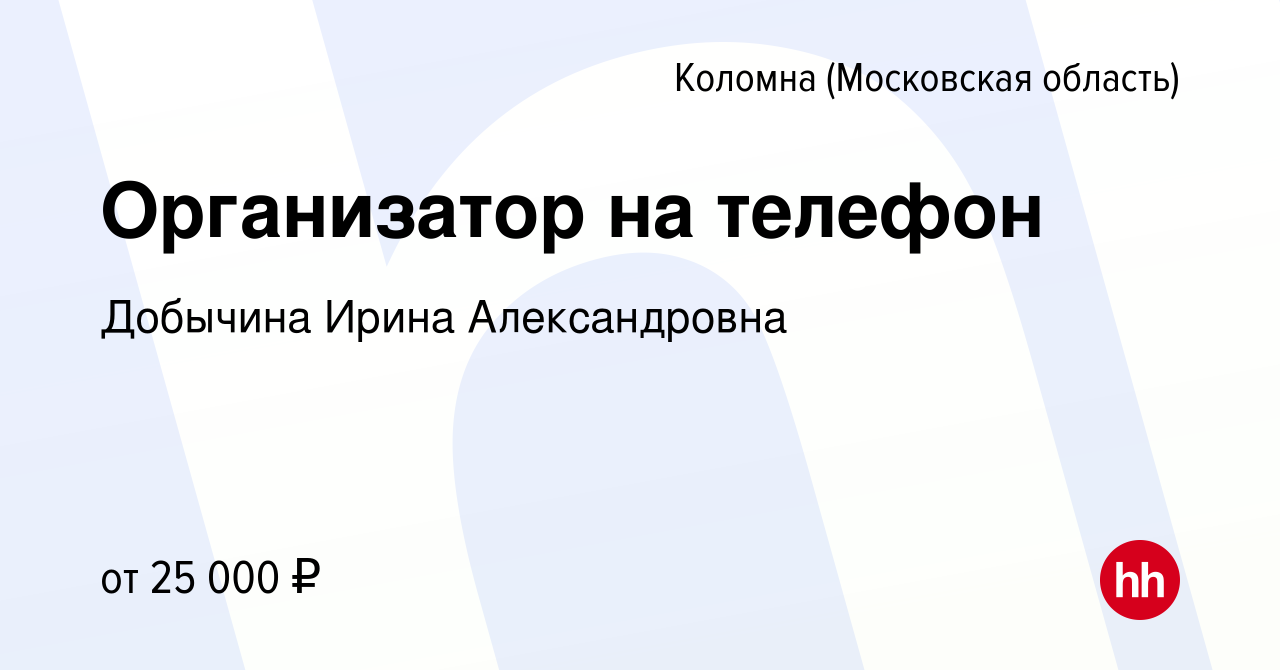 Вакансия Организатор на телефон в Коломне, работа в компании Добычина Ирина  Александровна (вакансия в архиве c 10 октября 2019)