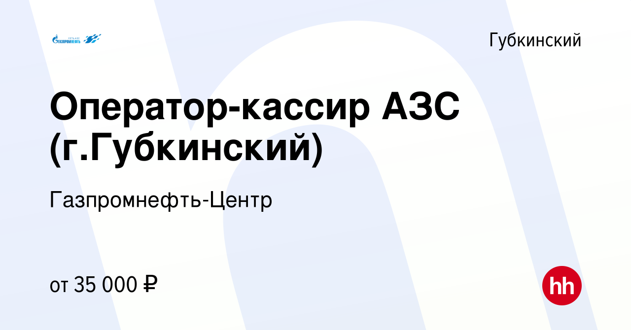 Вакансия Оператор-кассир АЗС (г.Губкинский) в Губкинском, работа в компании  Гaзпромнефть-Центр (вакансия в архиве c 12 апреля 2019)