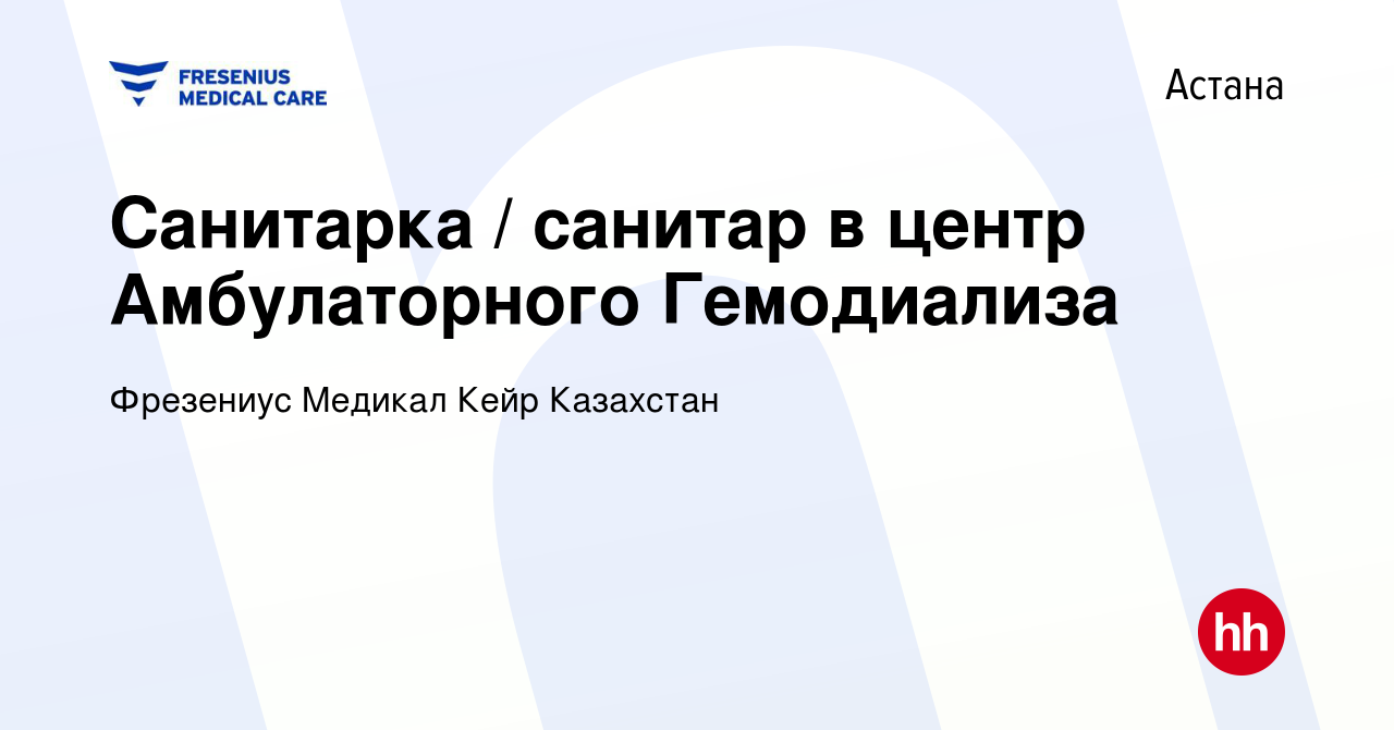 Вакансия Санитарка / санитар в центр Амбулаторного Гемодиализа в Астане,  работа в компании Фрезениус Медикал Кейр Казахстан (вакансия в архиве c 11  марта 2019)