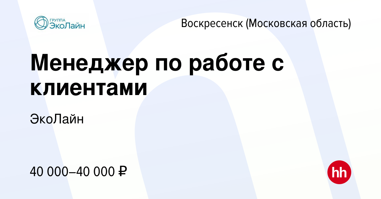 Вакансия Менеджер по работе с клиентами в Воскресенске, работа в компании  ЭкоЛайн (вакансия в архиве c 2 апреля 2019)