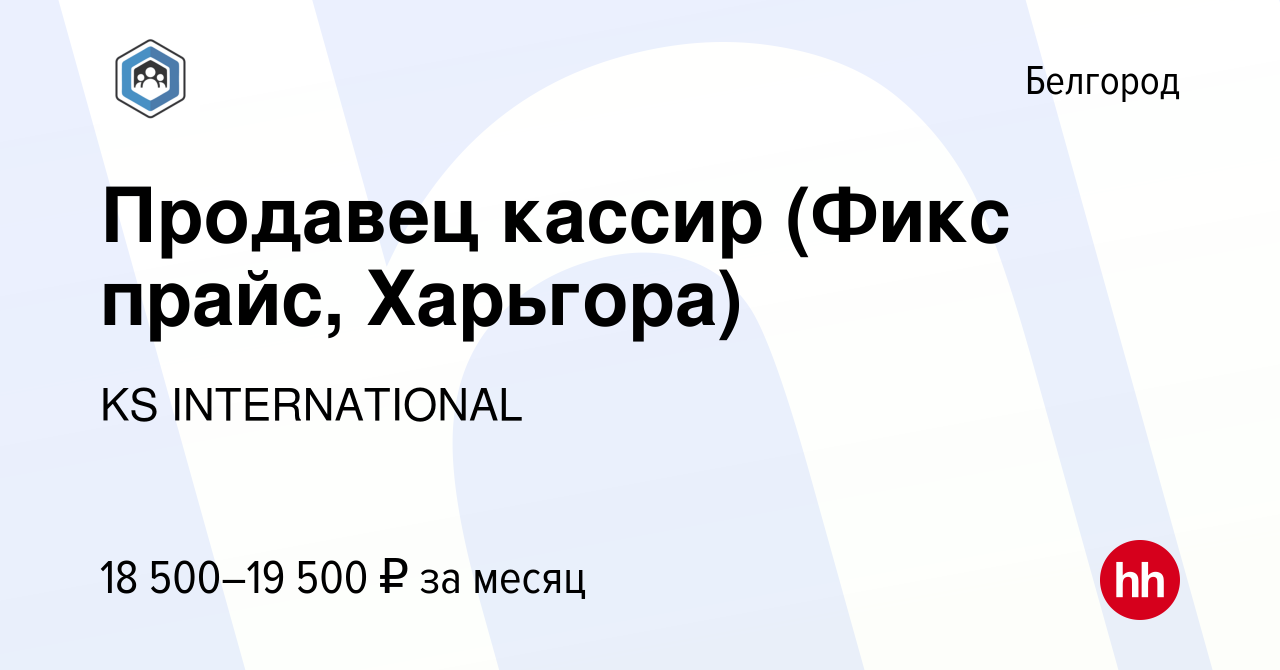 Вакансия Продавец кассир (Фикс прайс, Харьгора) в Белгороде, работа в  компании KS INTERNATIONAL (вакансия в архиве c 14 марта 2019)