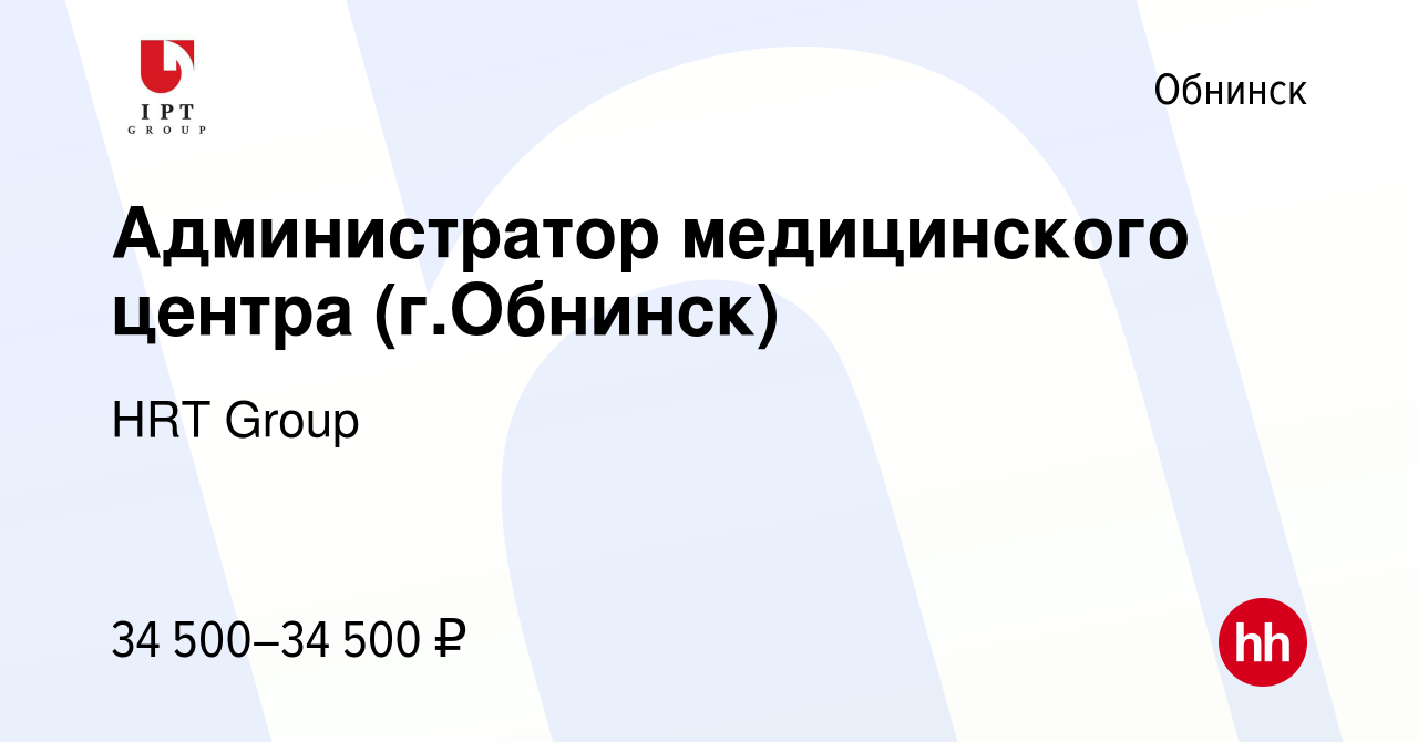 Вакансия Администратор медицинского центра (г.Обнинск) в Обнинске, работа в  компании HRT Group (вакансия в архиве c 11 марта 2019)