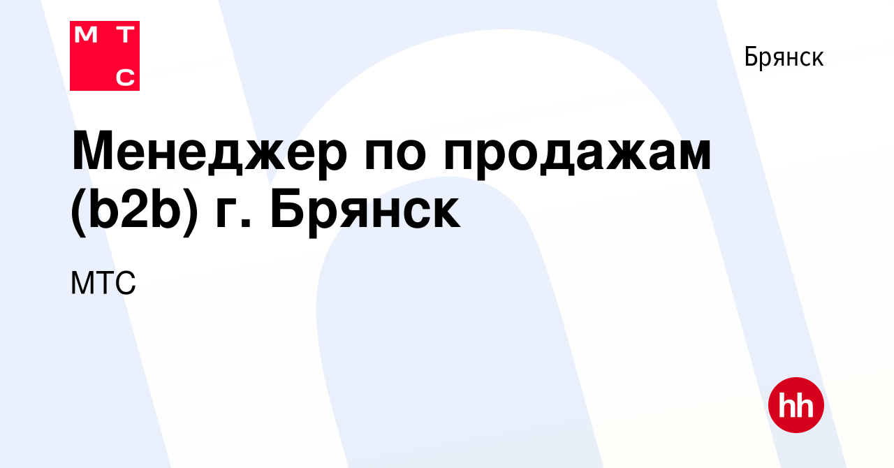 Вакансия Менеджер по продажам (b2b) г. Брянск в Брянске, работа в компании  МТС (вакансия в архиве c 15 августа 2019)