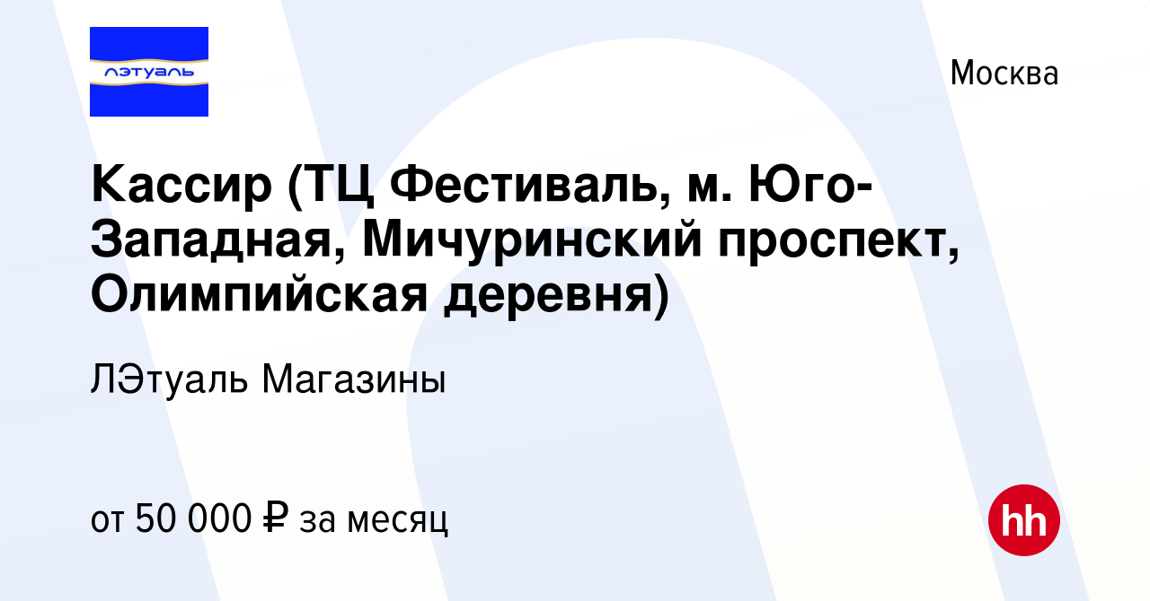 Вакансия Кассир (ТЦ Фестиваль, м. Юго-Западная, Мичуринский проспект, Олимпийская  деревня) в Москве, работа в компании ЛЭтуаль Магазины (вакансия в архиве c  11 марта 2019)