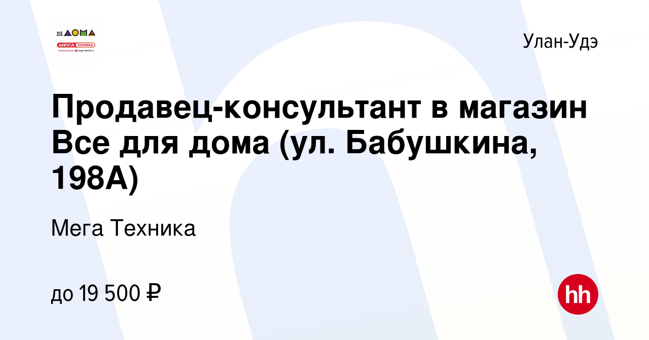 Вакансия Продавец-консультант в магазин Все для дома (ул. Бабушкина, 198А)  в Улан-Удэ, работа в компании Мега Техника (вакансия в архиве c 20 марта  2019)