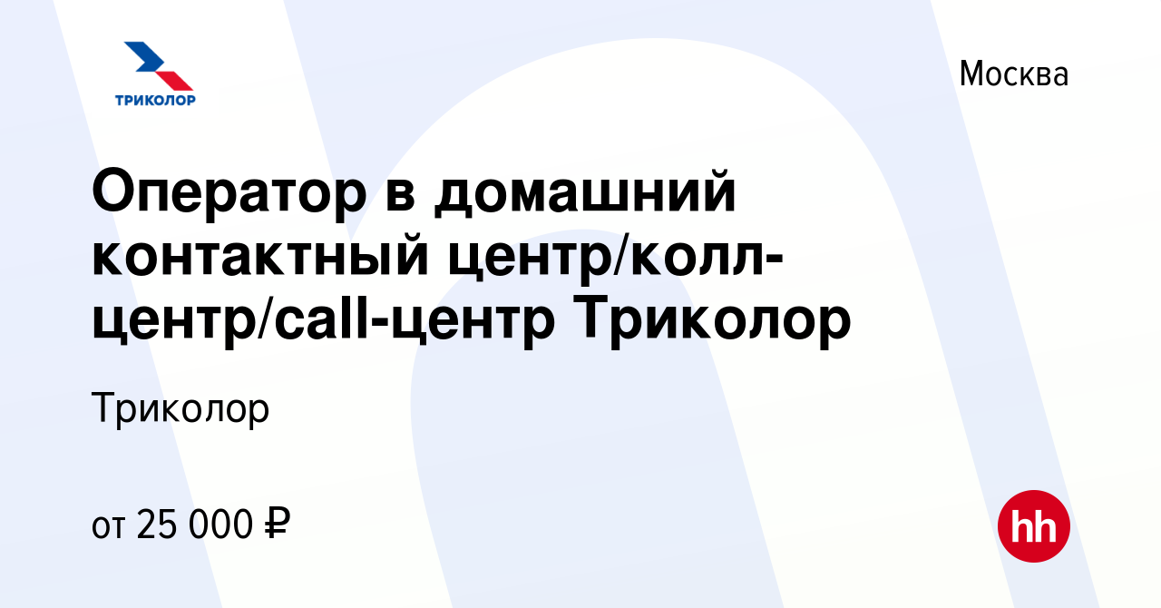 Вакансия Оператор в домашний контактный центр/колл-центр/call-центр Триколор  в Москве, работа в компании Триколор (вакансия в архиве c 20 марта 2019)