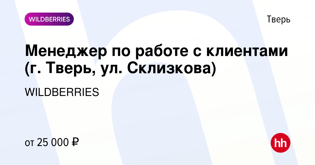 Вакансия Менеджер по работе с клиентами (г. Тверь, ул. Склизкова) в Твери,  работа в компании WILDBERRIES (вакансия в архиве c 15 апреля 2019)