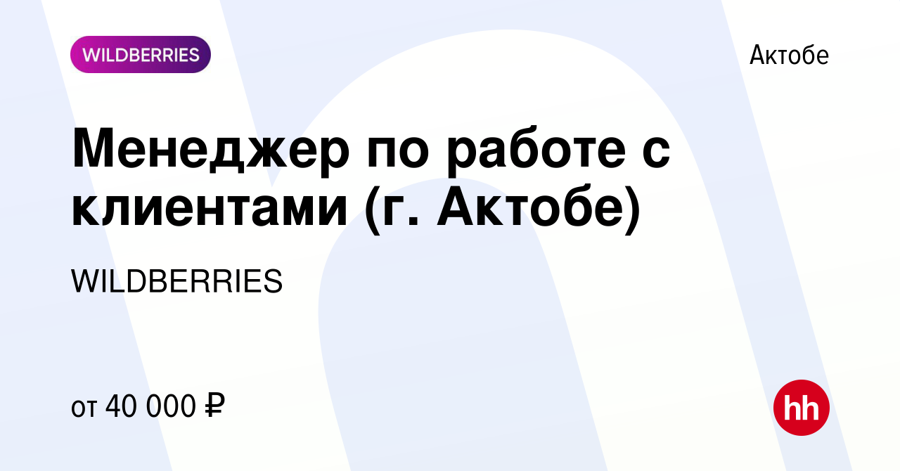 Вакансия Менеджер по работе с клиентами (г. Актобе) в Актобе, работа в  компании WILDBERRIES (вакансия в архиве c 25 февраля 2019)