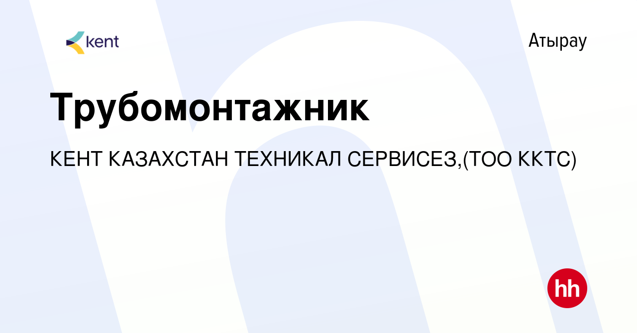 Вакансия Трубомонтажник в Атырау, работа в компании КЕНТ КАЗАХСТАН ТЕХНИКАЛ  СЕРВИСЕЗ,(ТОО ККТС) (вакансия в архиве c 22 марта 2019)