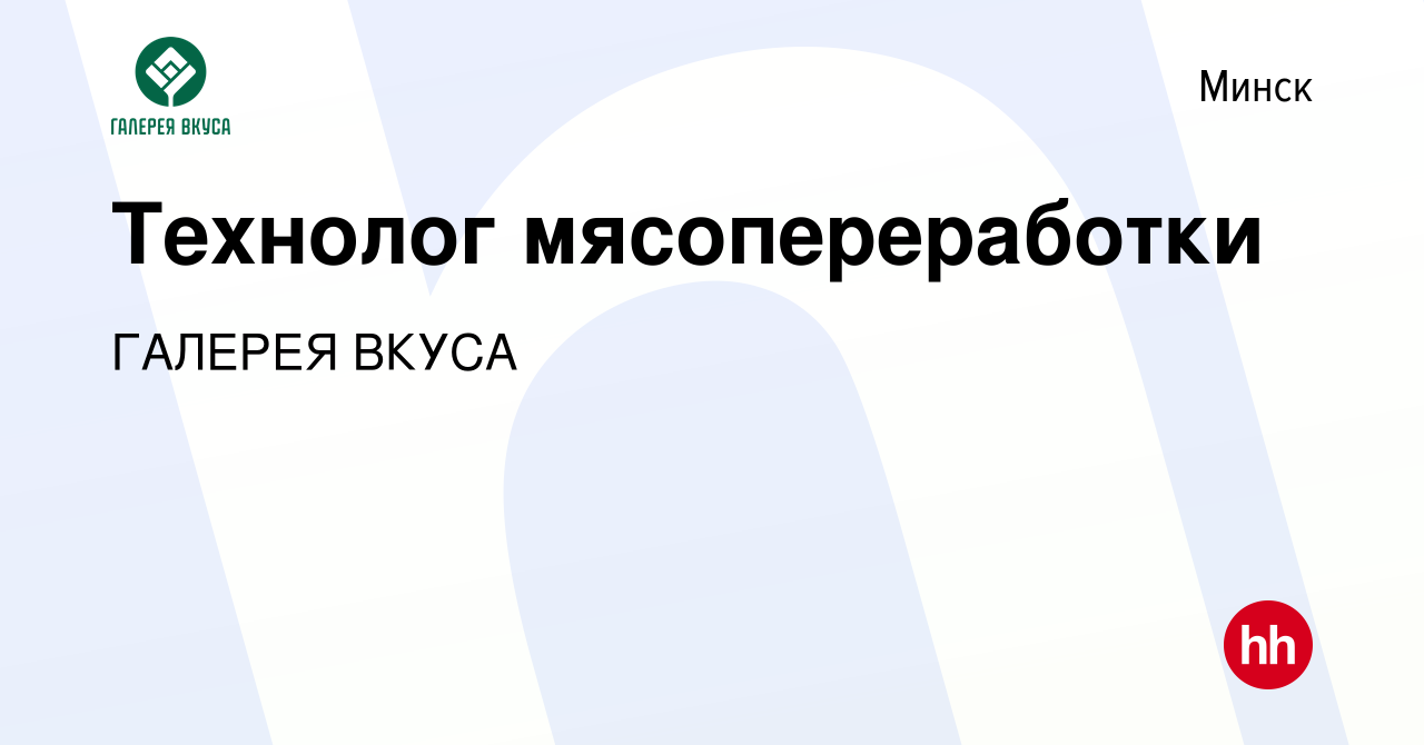 Вакансия Технолог мясопереработки в Минске, работа в компании Галерея вкуса,  группа компаний (вакансия в архиве c 15 марта 2019)