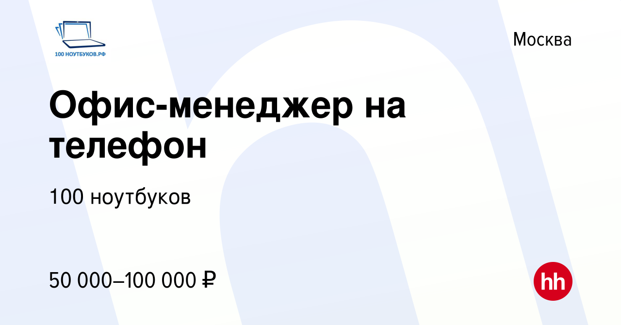 Вакансия Офис-менеджер на телефон в Москве, работа в компании 100 ноутбуков  (вакансия в архиве c 11 марта 2019)