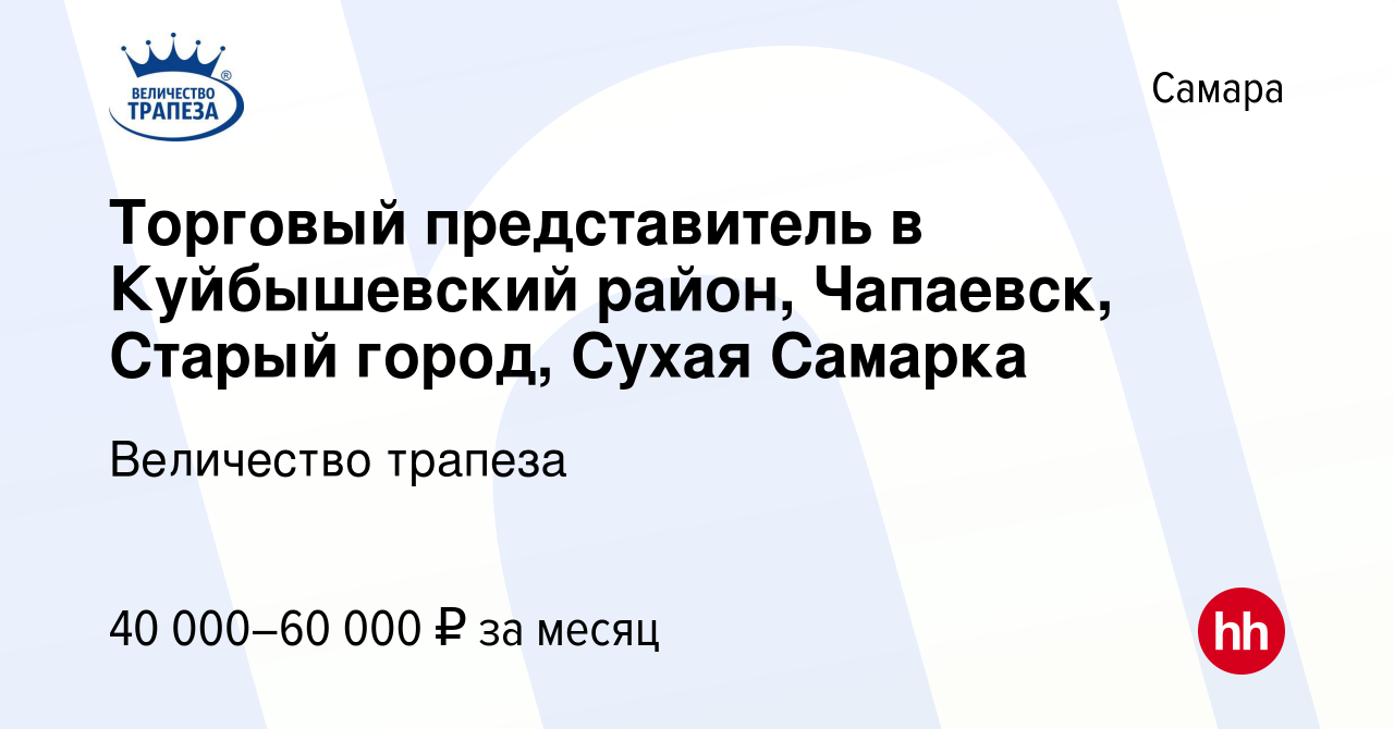 Вакансия Торговый представитель в Куйбышевский район, Чапаевск, Старый  город, Сухая Самарка в Самаре, работа в компании Величество трапеза  (вакансия в архиве c 13 марта 2019)