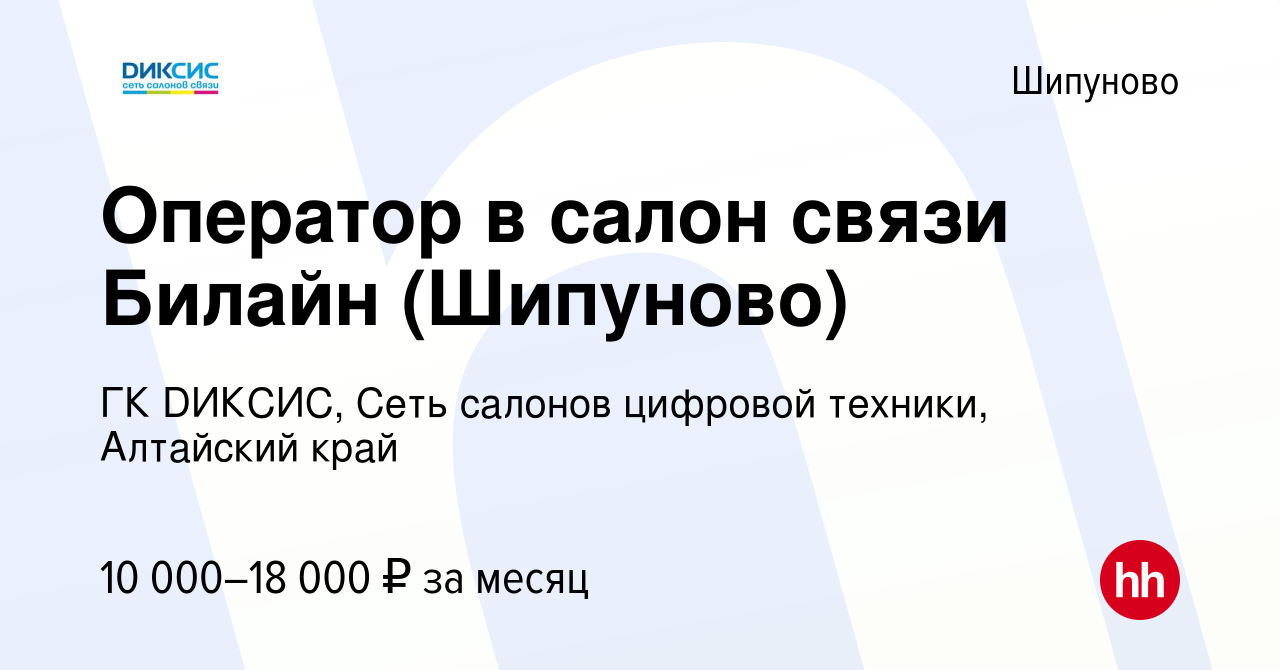 Вакансия Оператор в салон связи Билайн (Шипуново) в Шипунове, работа в  компании ГК DИКСИС, Сеть салонов цифровой техники, Алтайский край (вакансия  в архиве c 5 ноября 2019)