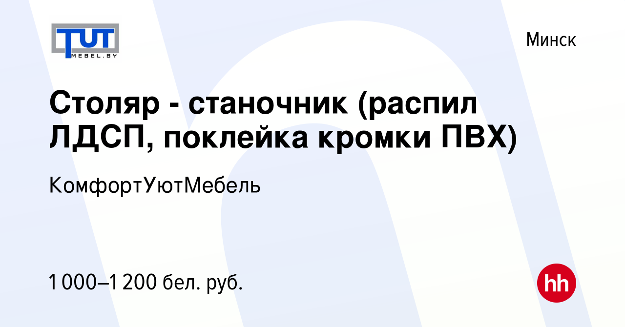 Вакансия Столяр - станочник (распил ЛДСП, поклейка кромки ПВХ) в Минске,  работа в компании КомфортУютМебель (вакансия в архиве c 27 марта 2019)