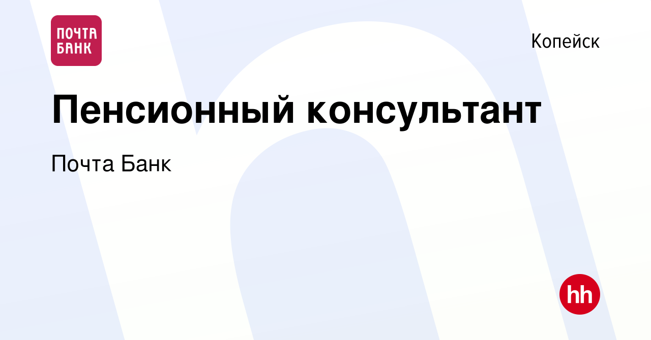 Вакансия Пенсионный консультант в Копейске, работа в компании Почта Банк  (вакансия в архиве c 10 апреля 2019)