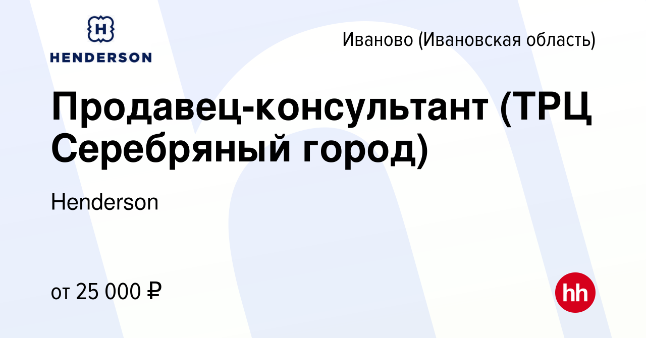 Вакансия Продавец-консультант (ТРЦ Серебряный город) в Иваново, работа в  компании Henderson (вакансия в архиве c 3 апреля 2019)