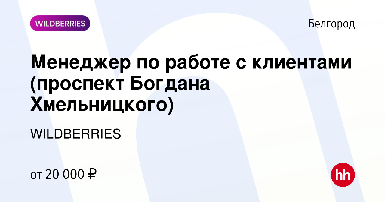 Вакансия Менеджер по работе с клиентами (проспект Богдана Хмельницкого) в  Белгороде, работа в компании WILDBERRIES (вакансия в архиве c 19 июля 2019)