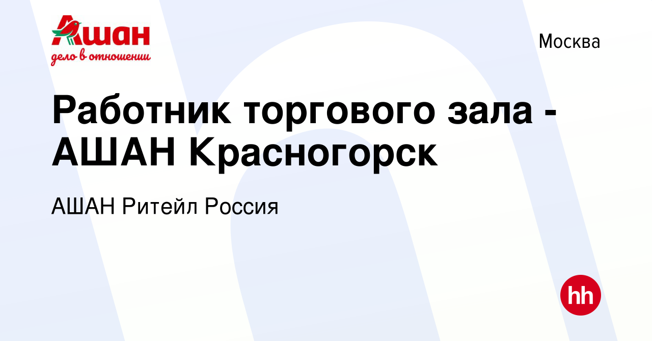 Вакансия Работник торгового зала - АШАН Красногорск в Москве, работа в  компании АШАН Ритейл Россия (вакансия в архиве c 30 марта 2019)