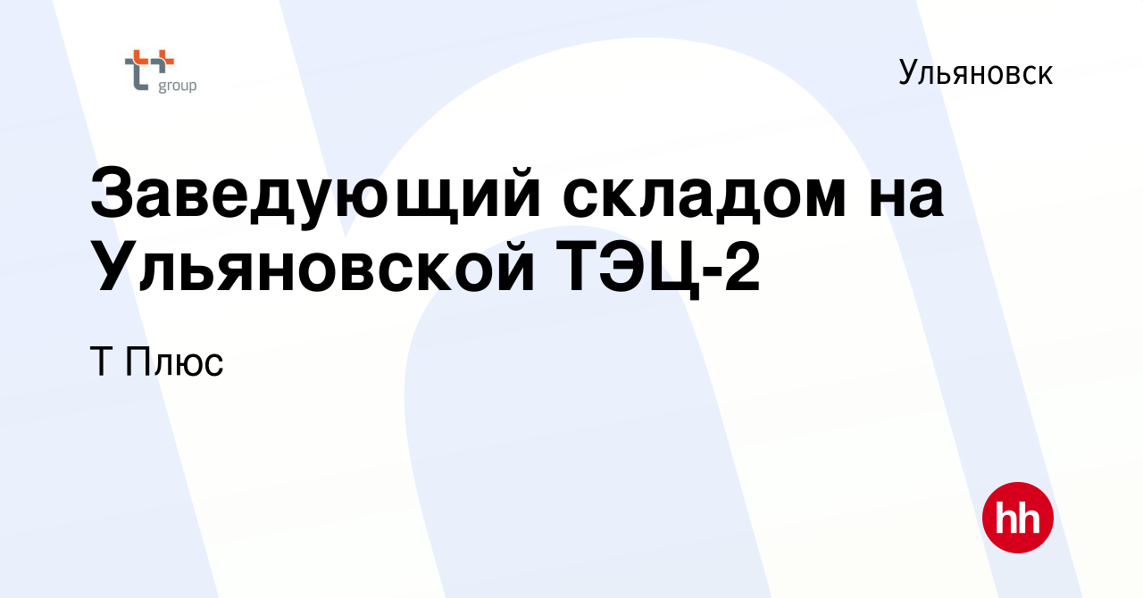 Вакансия Заведующий складом на Ульяновской ТЭЦ-2 в Ульяновске, работа в  компании Т Плюс (вакансия в архиве c 31 марта 2019)