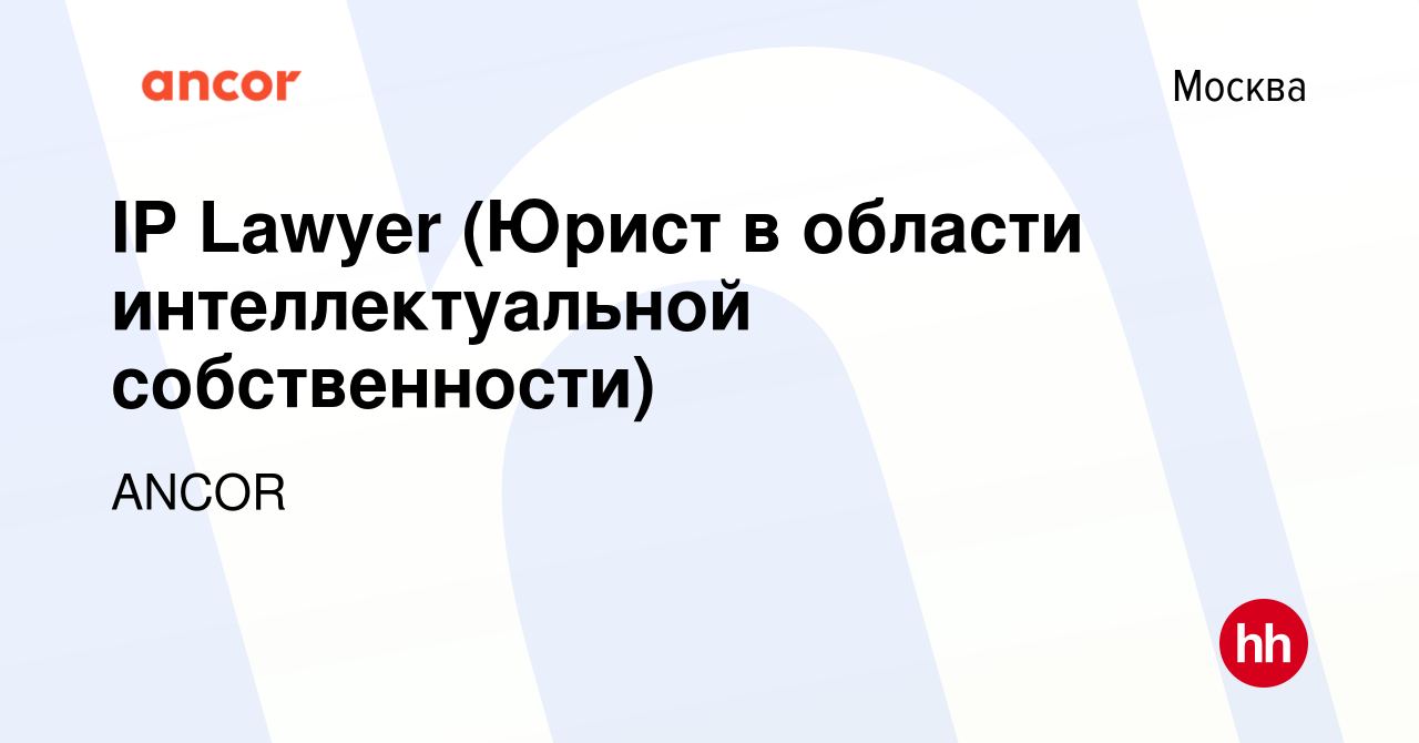 Вакансия IP Lawyer (Юрист в области интеллектуальной собственности) в  Москве, работа в компании ANCOR (вакансия в архиве c 31 марта 2019)