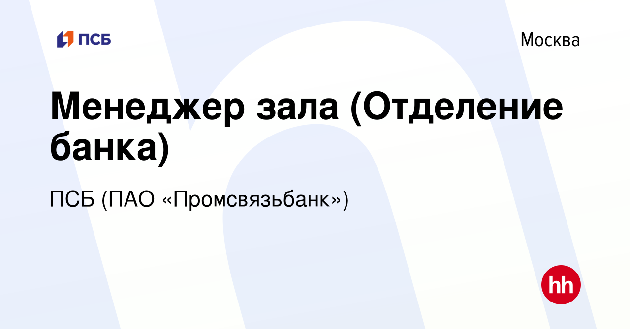 Вакансия Менеджер зала (Отделение банка) в Москве, работа в компании ПСБ  (ПАО «Промсвязьбанк») (вакансия в архиве c 31 марта 2019)