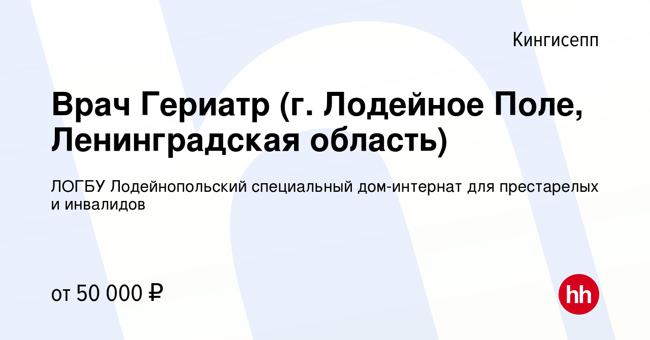 Вакансия Врач Гериатр (г. Лодейное Поле, Ленинградская область) в  Кингисеппе, работа в компании ЛОГБУ Лодейнопольский специальный дом-интернат  для престарелых и инвалидов (вакансия в архиве c 2 июня 2019)