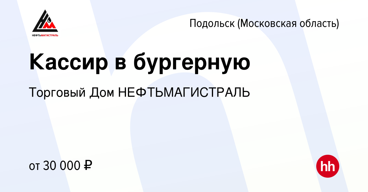 Вакансия Кассир в бургерную в Подольске (Московская область), работа в  компании Торговый Дом НЕФТЬМАГИСТРАЛЬ (вакансия в архиве c 29 мая 2019)