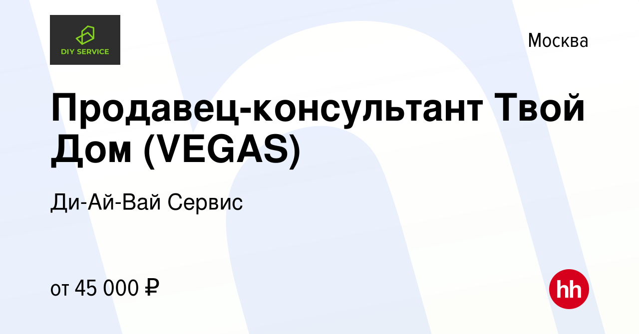 Вакансия Продавец-консультант Твой Дом (VEGAS) в Москве, работа в компании  Ди-Ай-Вай Сервис (вакансия в архиве c 11 апреля 2019)