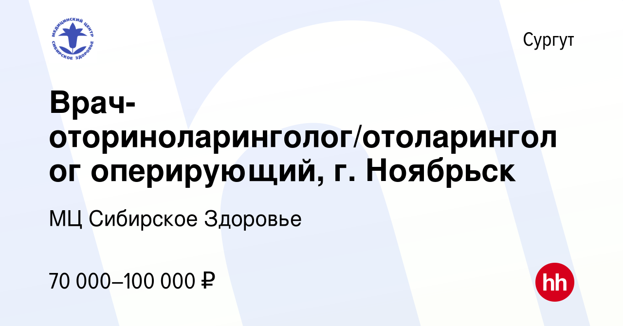 Вакансия Врач-оториноларинголог/отоларинголог оперирующий, г. Ноябрьск в  Сургуте, работа в компании МЦ Сибирское Здоровье (вакансия в архиве c 18  апреля 2019)