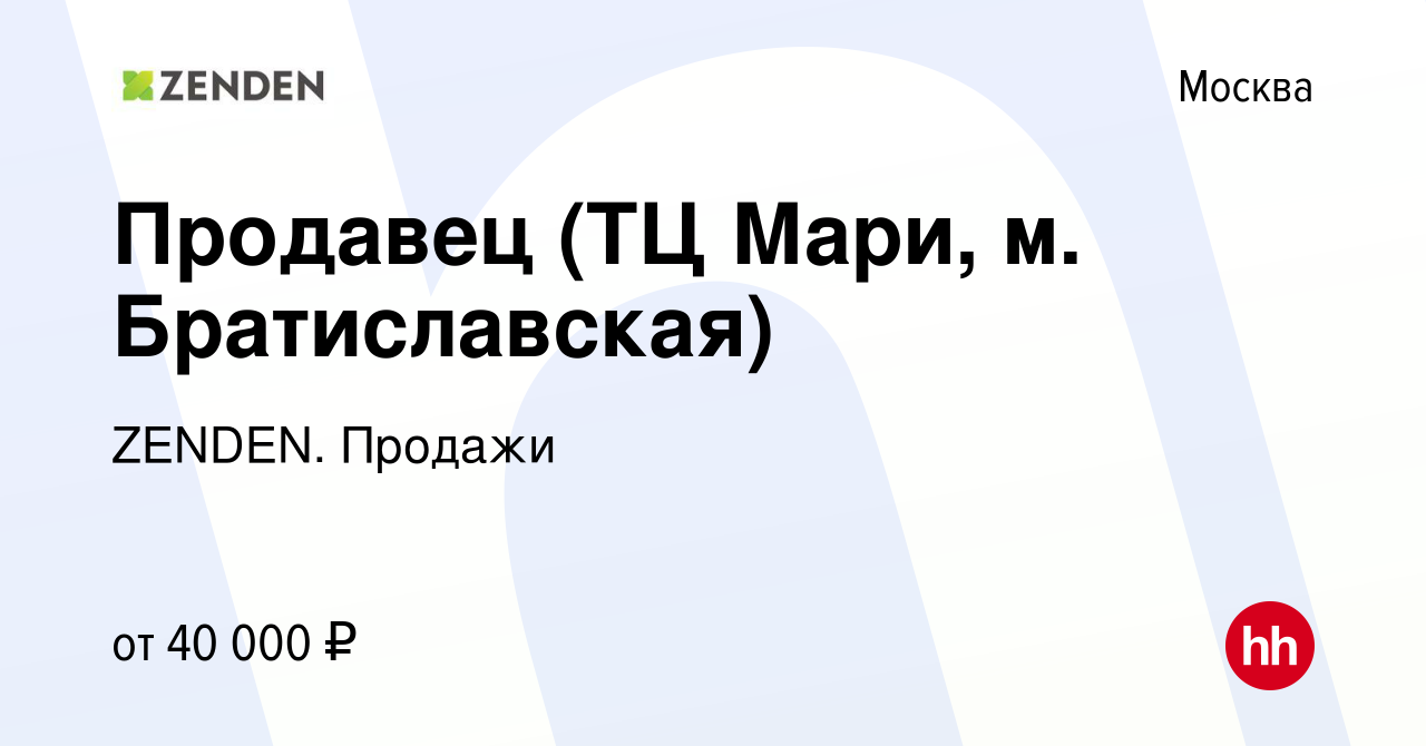 Вакансия Продавец (ТЦ Мари, м. Братиславская) в Москве, работа в компании  ZENDEN. Продажи (вакансия в архиве c 17 апреля 2019)