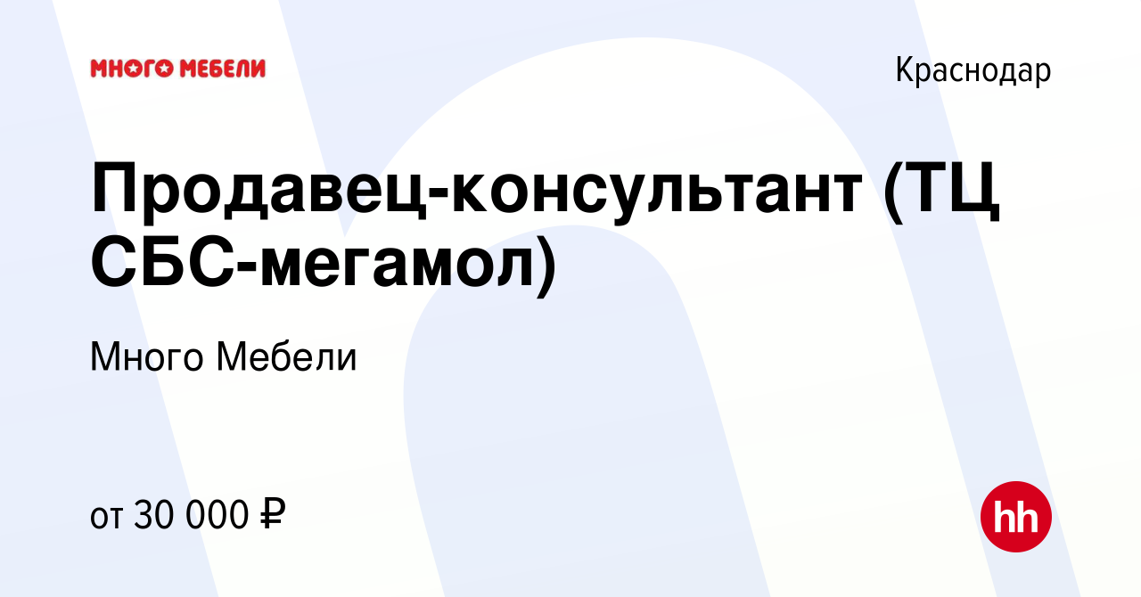 Вакансия Продавец-консультант (ТЦ СБС-мегамол) в Краснодаре, работа в  компании Много Мебели (вакансия в архиве c 10 апреля 2019)