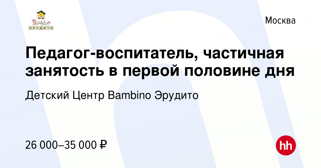 Вакансия Педагог-воспитатель, частичная занятость в первой половине дня в  Москве, работа в компании Детский Центр Bambino Эрудито (вакансия в архиве  c 11 апреля 2019)