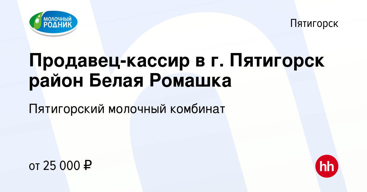 Вакансия Продавец-кассир в г. Пятигорск район Белая Ромашка в Пятигорске,  работа в компании Пятигорский молочный комбинат (вакансия в архиве c 21  марта 2019)