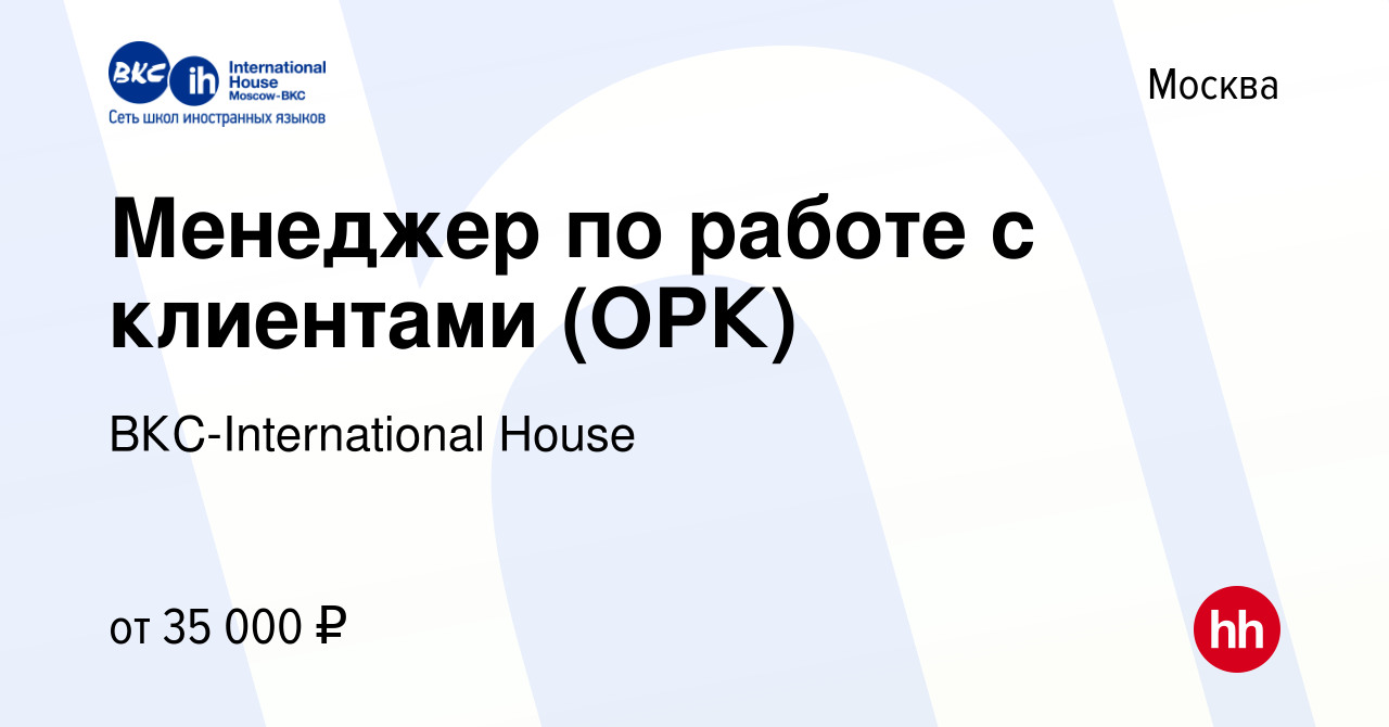 Вакансия Менеджер по работе с клиентами (ОРК) в Москве, работа в компании  ВКС-International House (вакансия в архиве c 16 мая 2019)